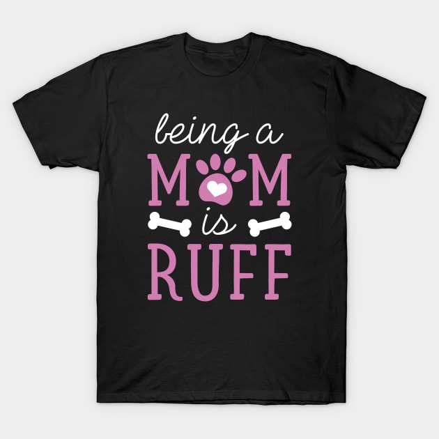 Being A Mom Is Ruff T-Shirt by LuckyFoxDesigns